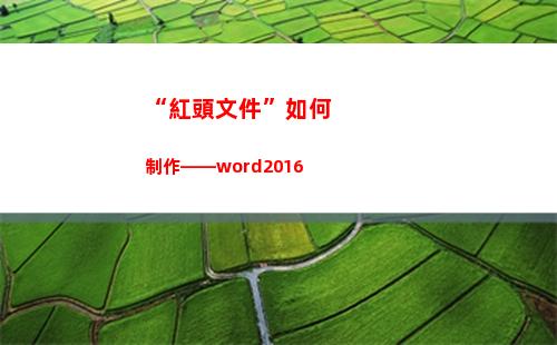 “紅頭文件”如何制作——word2016(紅頭文件如何打印出來是紅色)