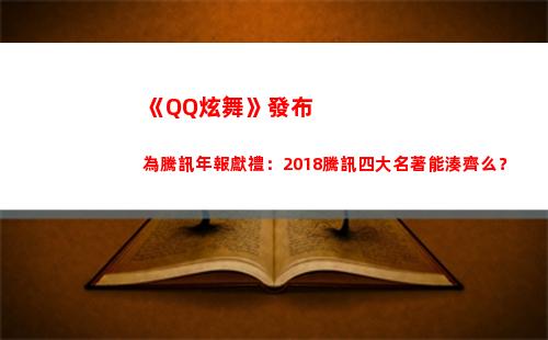 《QQ炫舞》發布為騰訊年報獻禮：2018騰訊四大名著能湊齊么？(qq炫舞發布涂鴉任務怎么做)