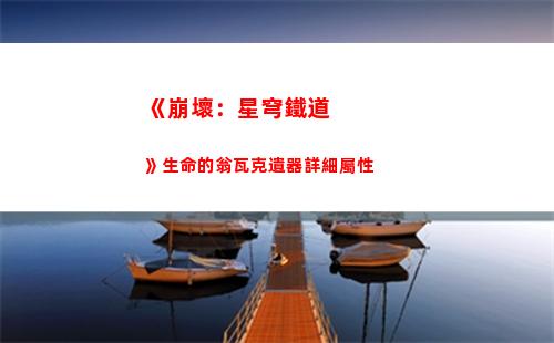 《崩壞：星穹鐵道》生命的翁瓦克遺器詳細屬性