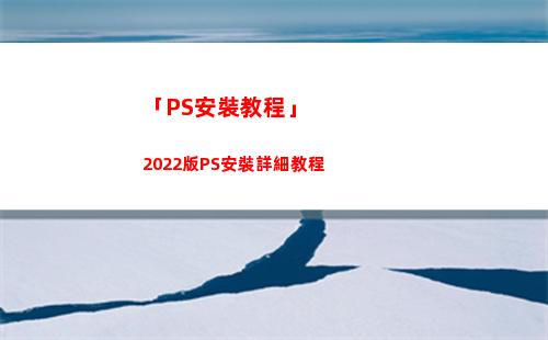 「PS安裝教程」2022版PS安裝詳細教程(ps破解版安裝教程2021)