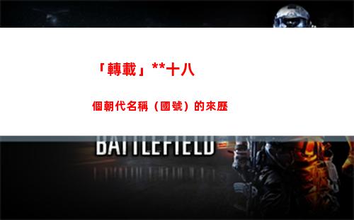 「轉載」中國十八個朝代名稱（國號）的來歷
