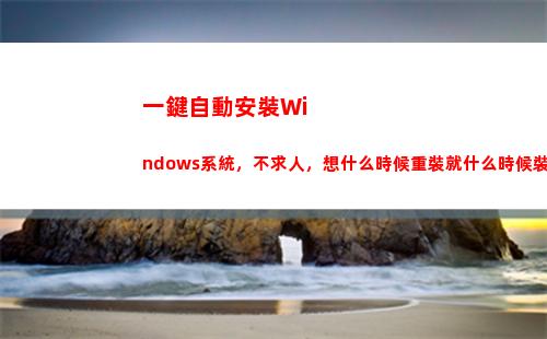 一鍵自動安裝Windows系統，不求人，想什么時候重裝就什么時候裝(一鍵自動安裝系統安裝到d盤)