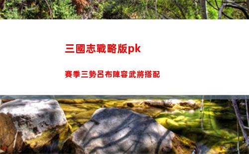 三國志戰略版pk賽季三勢呂布陣容武將搭配