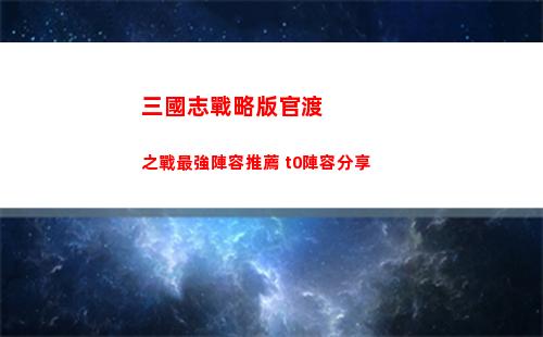 三國志戰略版官渡之戰最強陣容推薦 t0陣容分享