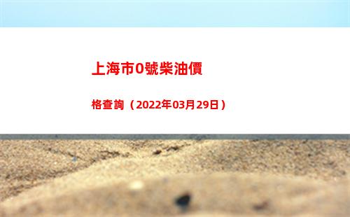 上海市0號柴油價格查詢（2022年03月29日）