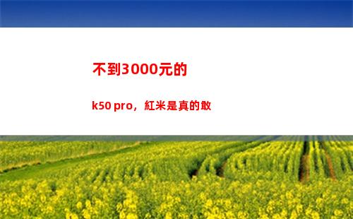 不到3000元的k50 pro，紅米是真的敢