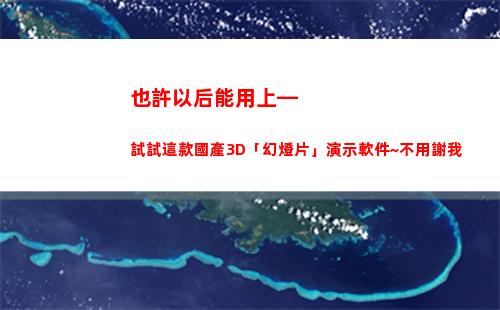 也許以后能用上—試試這款國產3D「幻燈片」演示軟件~不用謝我