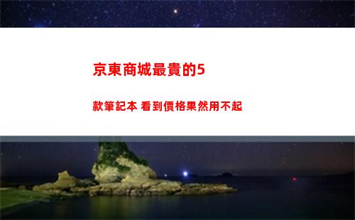 京東商城最貴的5款筆記本 看到價格果然用不起(京東商城的東西越來越貴啦)