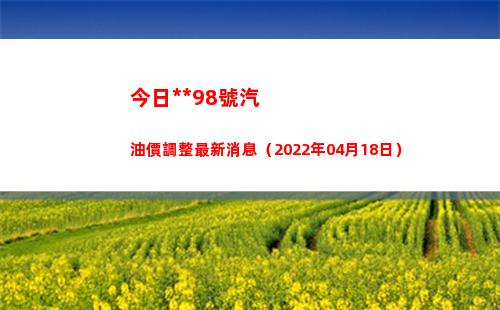 今日**98號汽油價調整最新消息（2022年04月18日）插圖