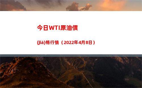 今日WTI原油價(jià)格行情（2022年4月8日）插圖
