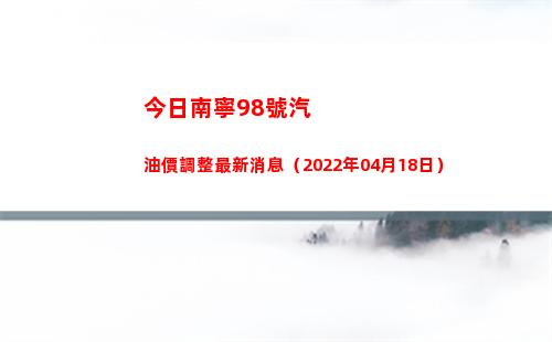 今日南寧98號汽油價調整最新消息（2022年04月18日）插圖