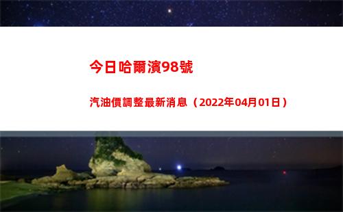 今日哈爾濱98號汽油價調整最新消息（2022年04月01日）