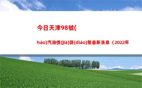 今日天津98號(hào)汽油價(jià)調(diào)整最新消息（2022年04月18日）插圖