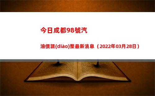 今日成都98號汽油價調(diào)整最新消息（2022年03月28日）