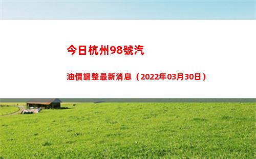 今日杭州98號汽油價調整最新消息（2022年03月30日）