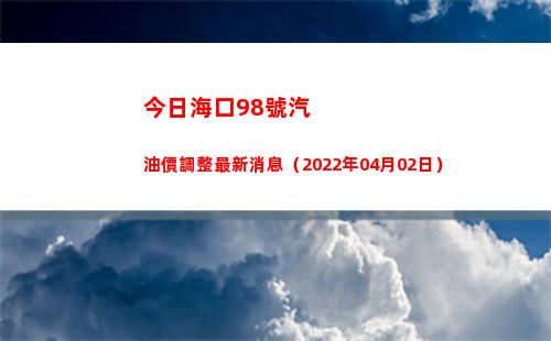 今日海口98號汽油價調整最新消息（2022年04月02日）