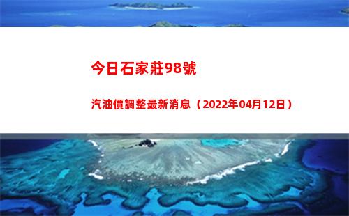 今日石家莊98號汽油價調整最新消息（2022年04月12日）插圖