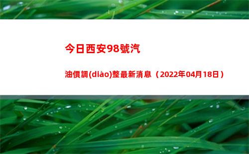 今日西安98號汽油價調(diào)整最新消息（2022年04月18日）插圖