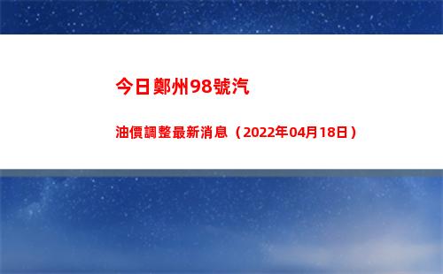 今日鄭州98號汽油價調整最新消息（2022年04月18日）插圖