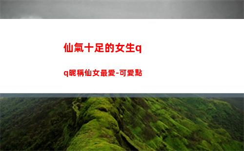 仙氣十足的女生qq昵稱仙女最愛-可愛點(仙氣十足的女生簽名)