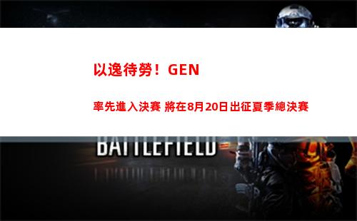 以逸待勞！GEN率先進入決賽 將在8月20日出征夏季總決賽