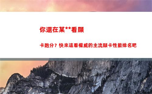 你還在某大師看顯卡跑分？快來這看權威的主流顯卡性能排名吧