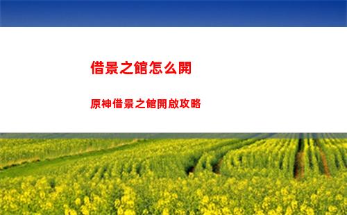 借景之館怎么開 原神借景之館開啟攻略