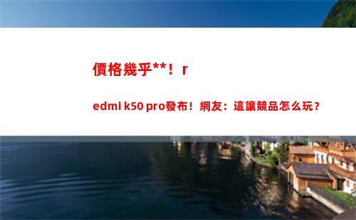 價錢簡直**！redmi k50 pro頒布！網友：這讓競品如何玩？