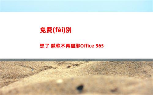 免費(fèi)別想了 微軟不再捆綁Office 365