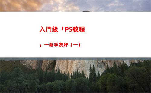 入門級「PS教程」一新手友好（一）(ps入門新手教程)