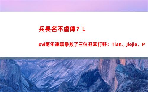 兵長名不虛傳？Levi兩年連續擊敗了三位冠軍打野：Tian、Jiejie、Pyosik