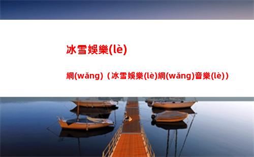 冰雪娛樂(lè)網(wǎng)（冰雪娛樂(lè)網(wǎng)音樂(lè)）