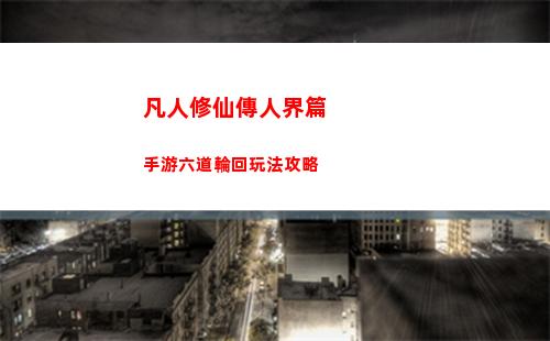 凡人修仙傳人界篇手游六道輪回玩法攻略