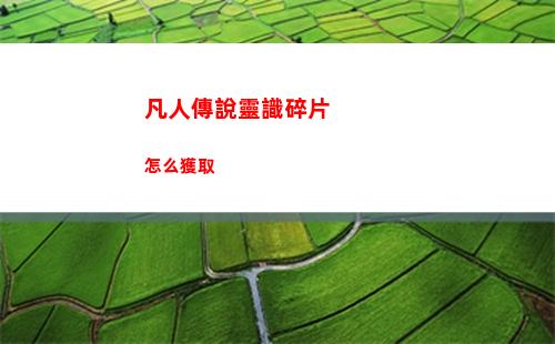 凡人傳說靈識碎片怎么獲取