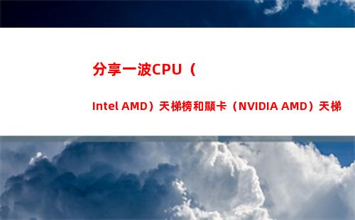 分享一波CPU（Intel AMD）天梯榜和顯卡（NVIDIA AMD）天梯榜(分享一波照片的說說)