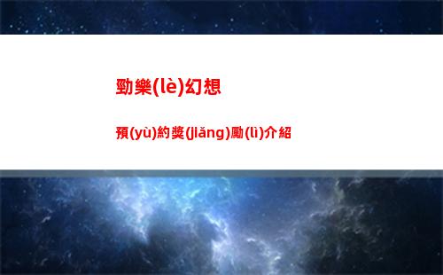勁樂(lè)幻想預(yù)約獎(jiǎng)勵(lì)介紹
