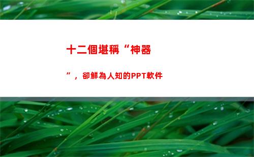十二個堪稱“神器”，卻鮮為人知的PPT軟件(galgame十二神器)