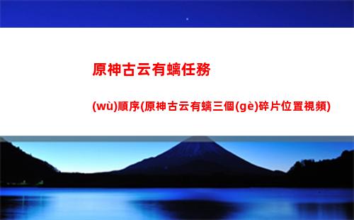 原神公子傳說(shuō)任務(wù)怎么過(guò)(原神公子傳說(shuō)任務(wù)副本怎么過(guò))