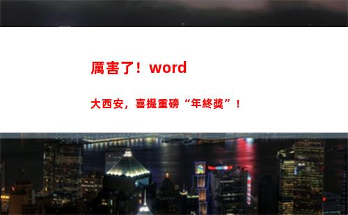 厲害了！word大西安，喜提重磅“年終獎”！(厲害了我的歌)
