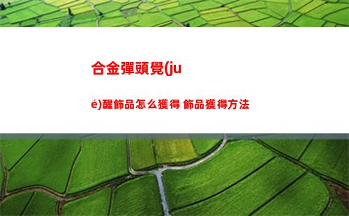 合金彈頭覺(jué)醒飾品怎么獲得 飾品獲得方法