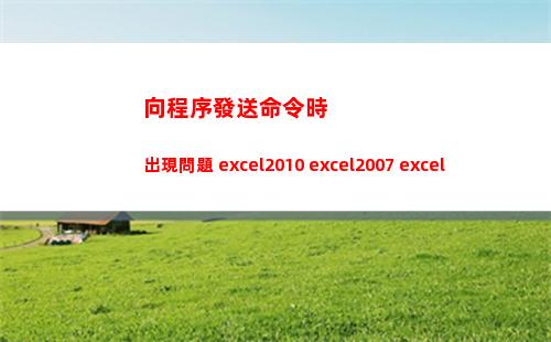 向程序發送命令時出現問題 excel2010 excel2007 excel2013(向程序發送命令時出現問題excel win10)