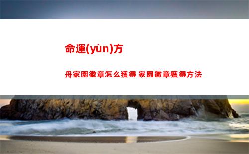命運(yùn)方舟家園徽章怎么獲得 家園徽章獲得方法