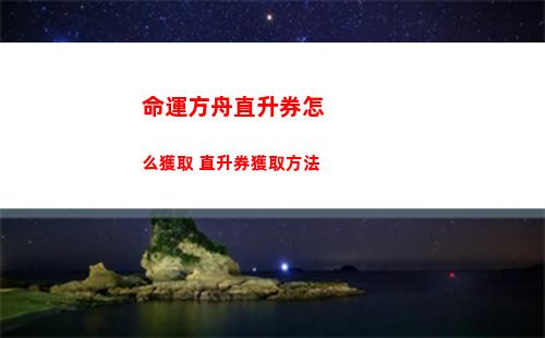 命運方舟直升券怎么獲取 直升券獲取方法