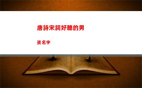 唐詩宋詞好聽的男孩名字(唐詩宋詞中好聽的女孩名字)