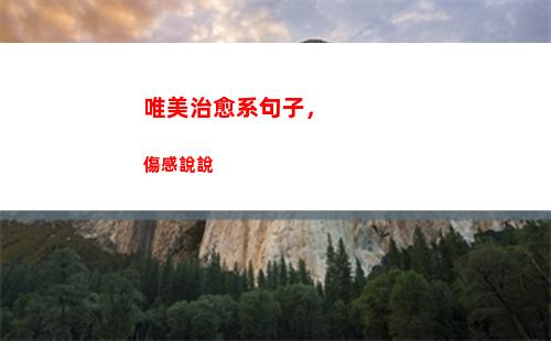 唯美治愈系句子，傷感說說(唯美治愈系句子簡短)