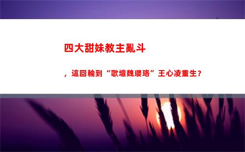 四大甜妹教主亂斗，這回輪到“歌壇魏瓔珞”王心凌重生？