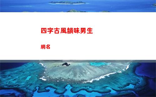 四字古風韻味男生網名(古風韻味的男生名字)