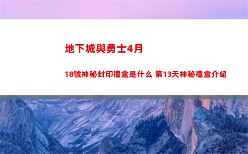 地下城與勇士4月18號神秘封印禮盒是什么 第13天神秘禮盒介紹