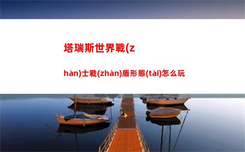 塔瑞斯世界戰(zhàn)士戰(zhàn)盾形態(tài)怎么玩