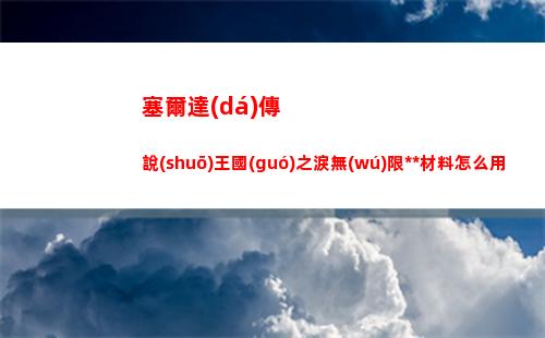 塞爾達(dá)傳說(shuō)王國(guó)之淚無(wú)限復(fù)制材料怎么用
